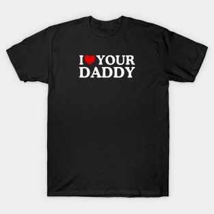 I LOVE YOUR DADDY T-Shirt